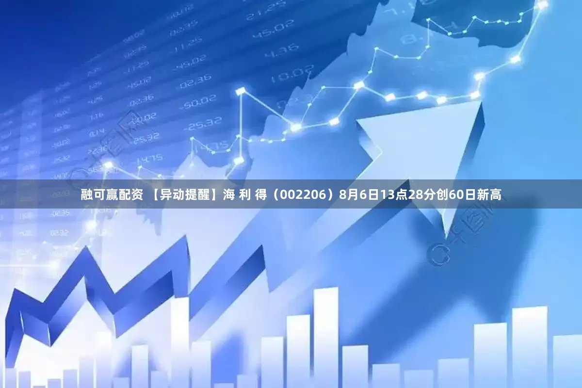 融可赢配资 【异动提醒】海 利 得（002206）8月6日13点28分创60日新高